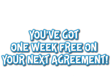 A+! You've got one week free on your next agrement!