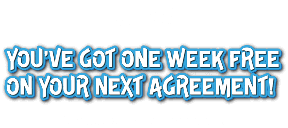 A+! You've got one week free on your next agrement!